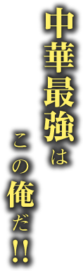 中華最強はこの俺だ!!